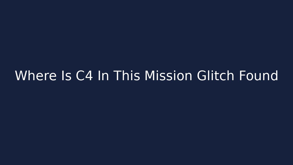 Where Is C4 In This Mission Glitch Found