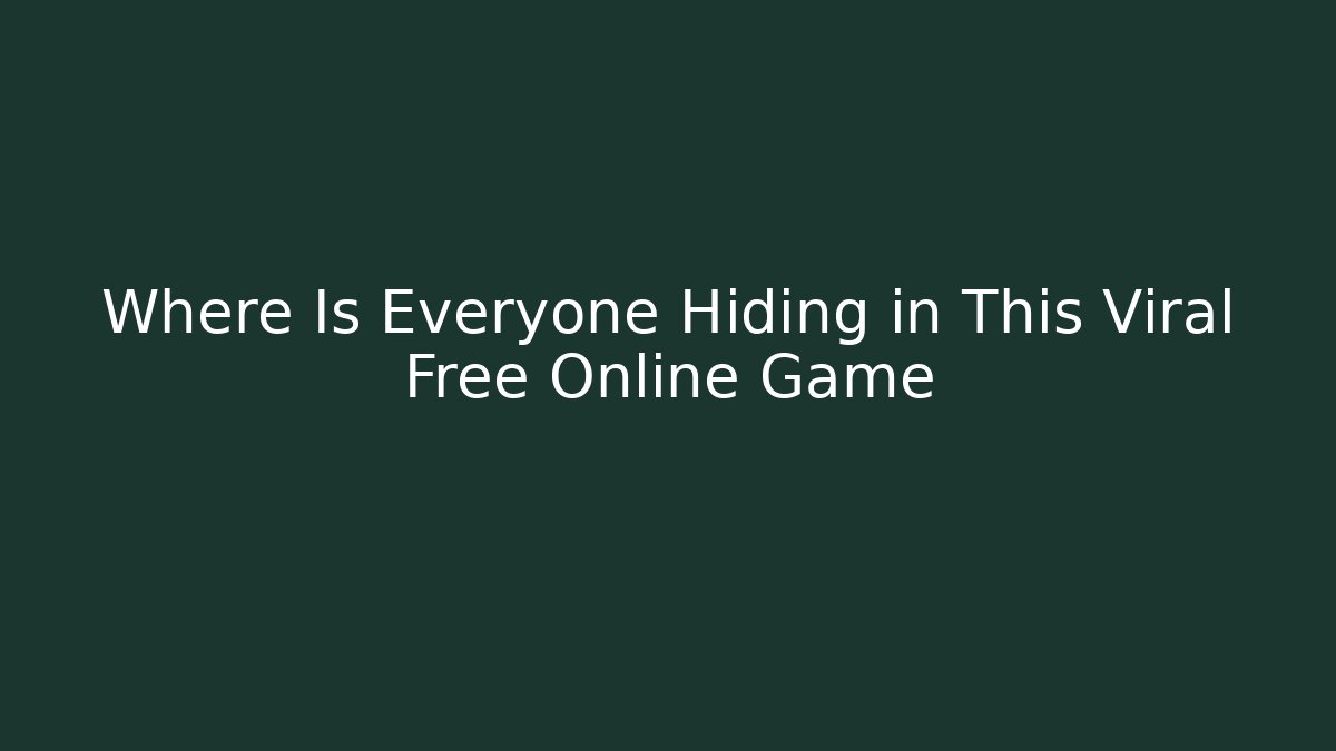 Where Is Everyone Hiding in This Viral Free Online Game