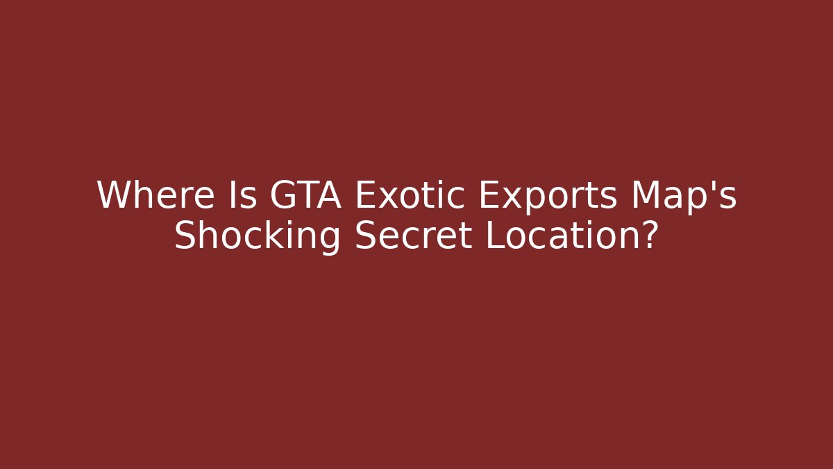 Where Is GTA Exotic Exports Map's Shocking Secret Location? - Critter Realm
