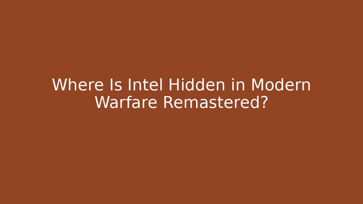 Where Is Intel Hidden in Modern Warfare Remastered?