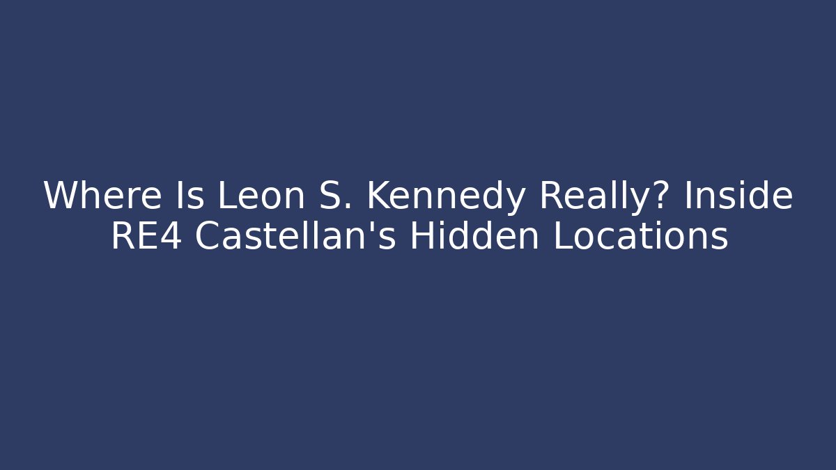 Where Is Leon S. Kennedy Really? Inside RE4 Castellan's Hidden Locations