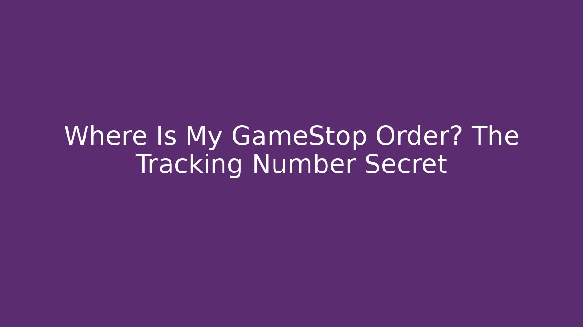 Where Is My GameStop Order? The Tracking Number Secret