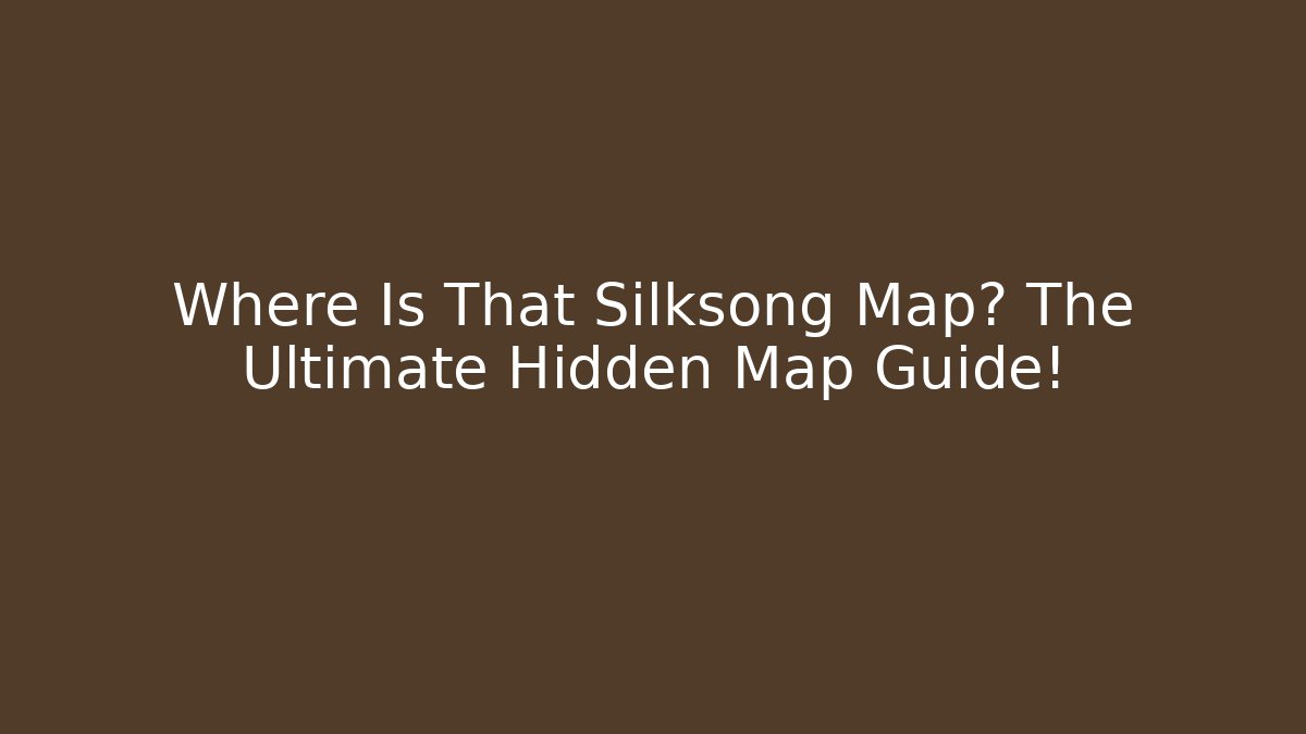 Where Is That Silksong Map? The Ultimate Hidden Map Guide!