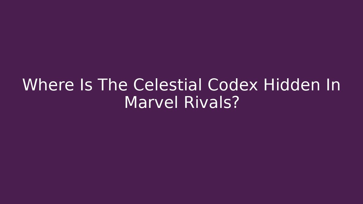 Where Is The Celestial Codex Hidden In Marvel Rivals?