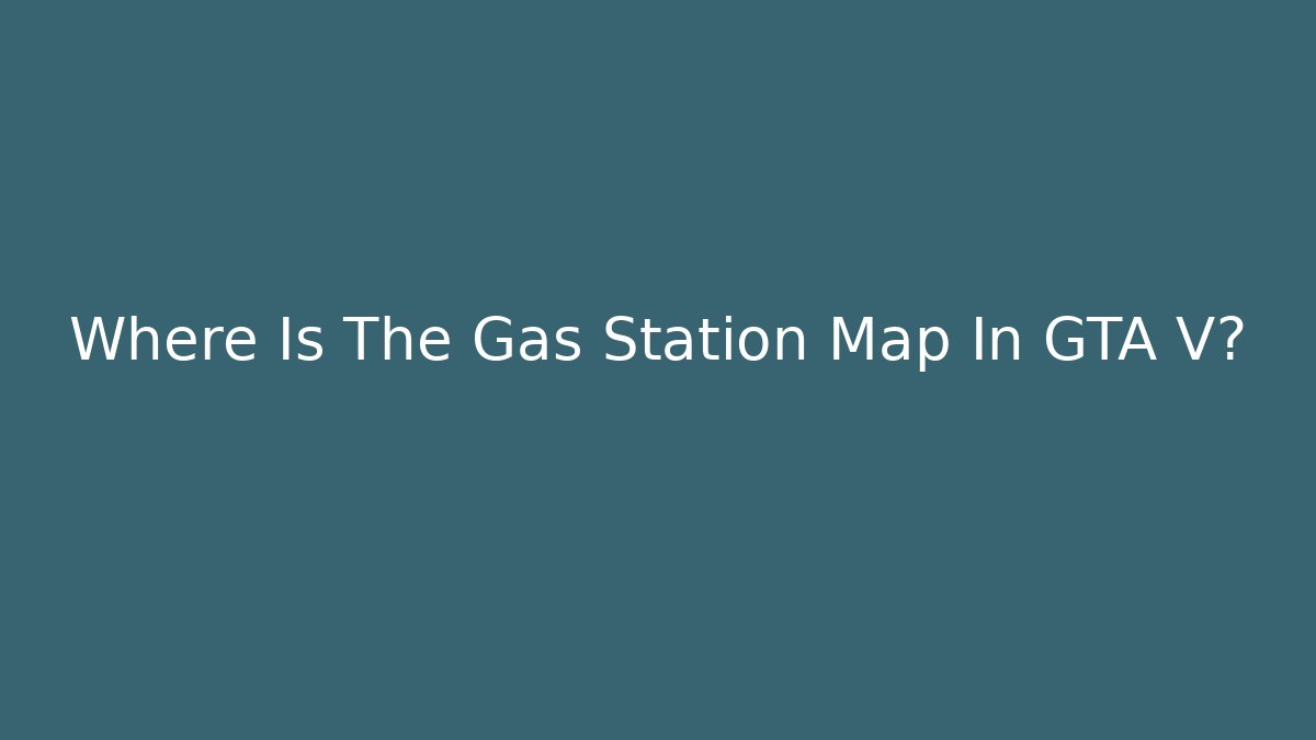 Where Is The Gas Station Map In GTA V?