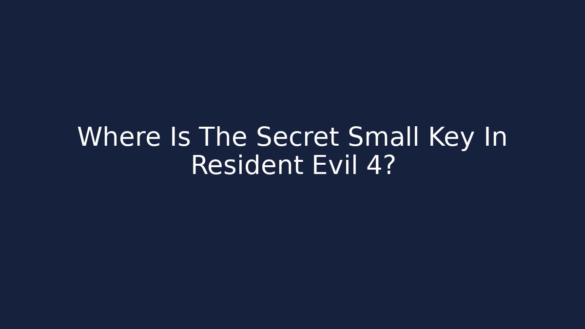 Where Is The Secret Small Key In Resident Evil 4?