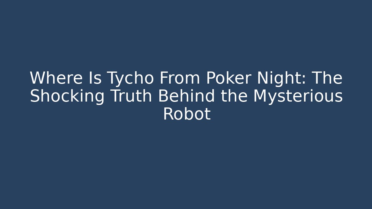Where Is Tycho From Poker Night: The Shocking Truth Behind the Mysterious Robot
