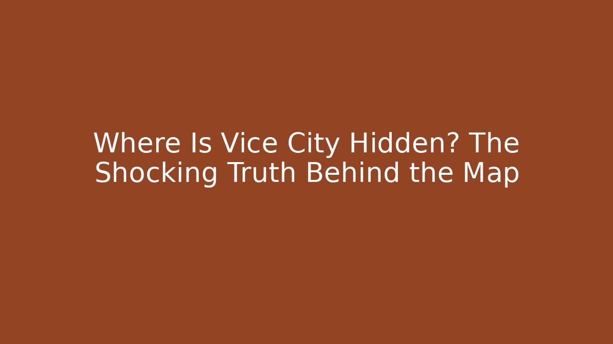 Where Is Vice City Hidden? The Shocking Truth Behind the Map