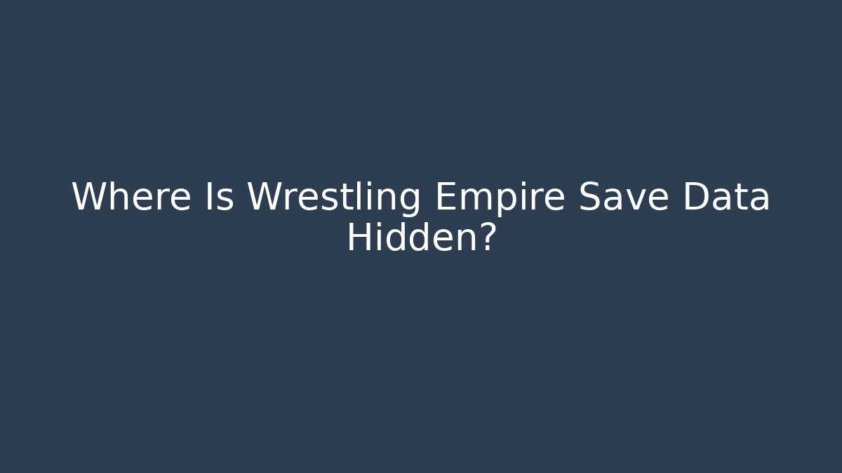 Where Is Wrestling Empire Save Data Hidden? - Critter Realm