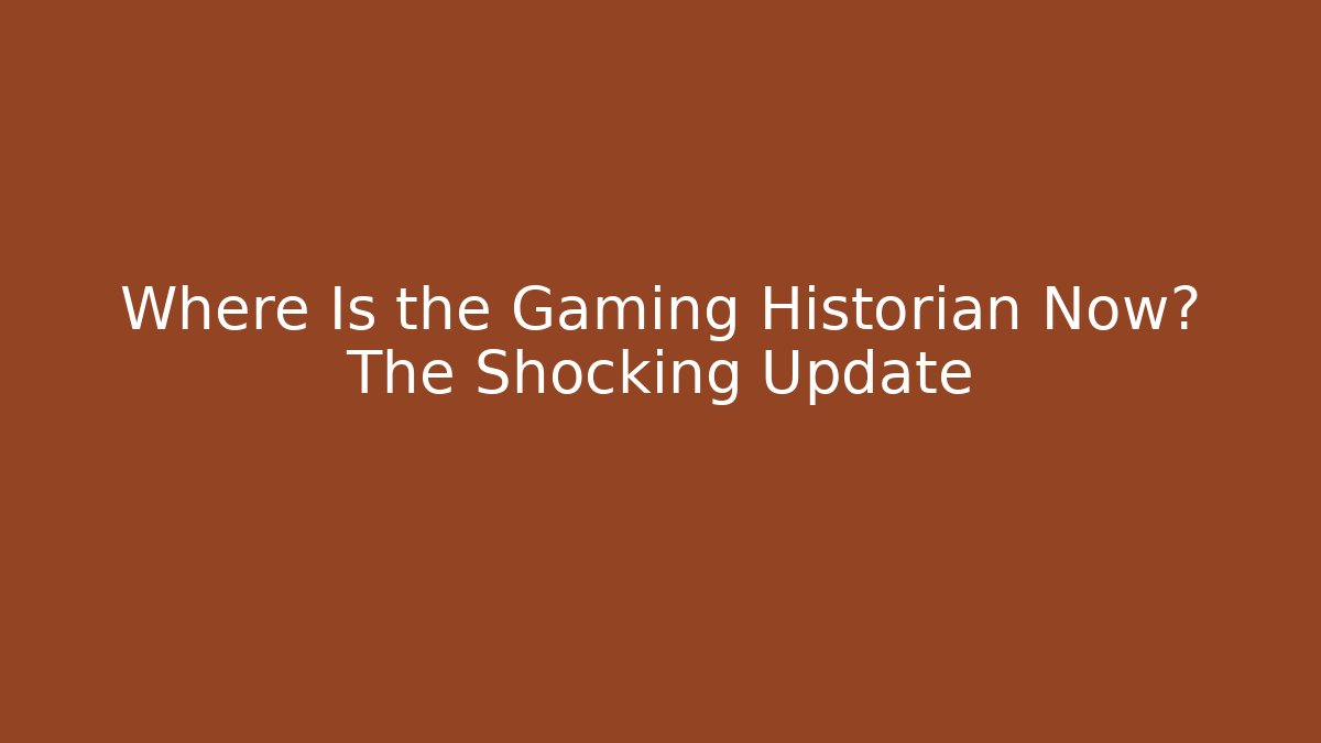 Where Is the Gaming Historian Now? The Shocking Update - Critter Realm