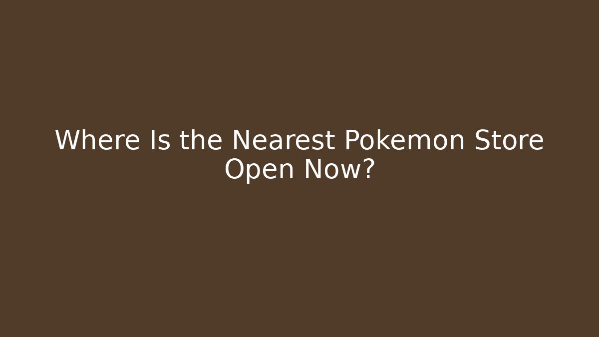 Where Is the Nearest Pokémon Store Open Now?