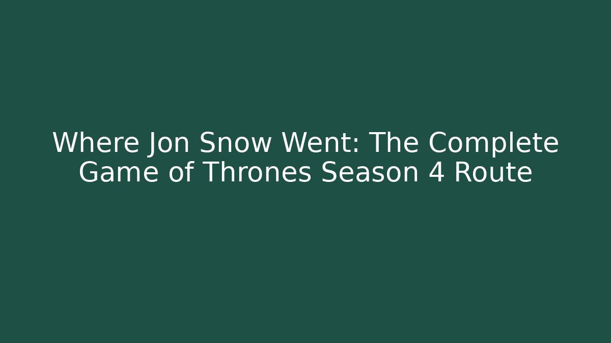 Where Jon Snow Went: The Complete Game of Thrones Season 4 Route