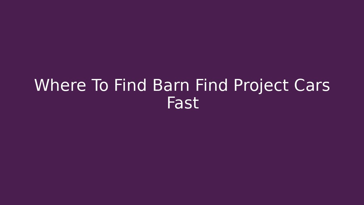 Where To Find Barn Find Project Cars Fast