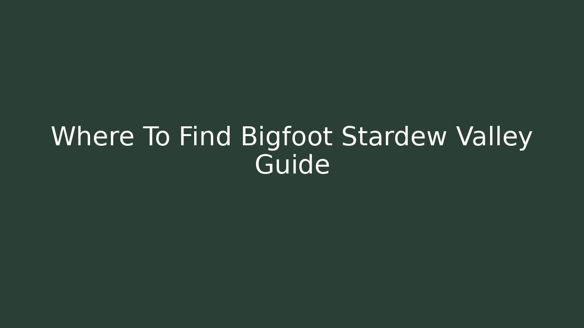 Where To Find Bigfoot Stardew Valley Guide