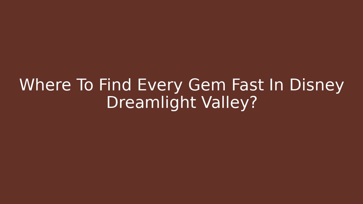 Where To Find Every Gem Fast In Disney Dreamlight Valley?