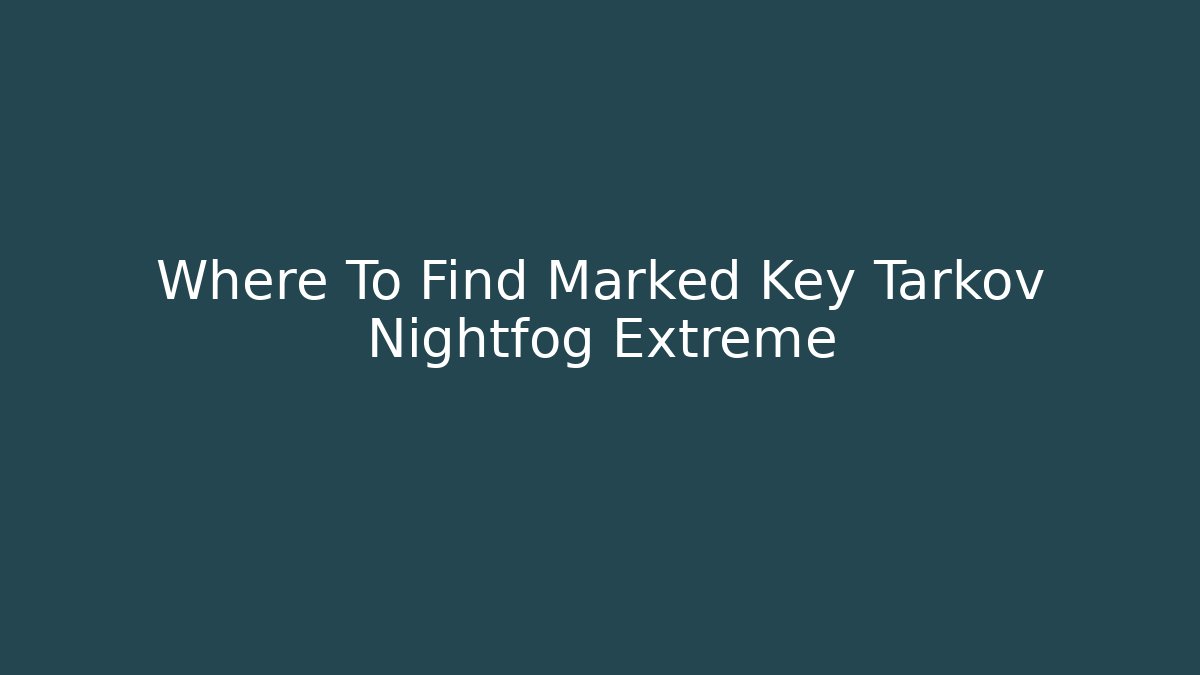 Where To Find Marked Key Tarkov Nightfog Extreme