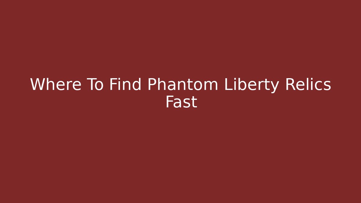 Where To Find Phantom Liberty Relics Fast