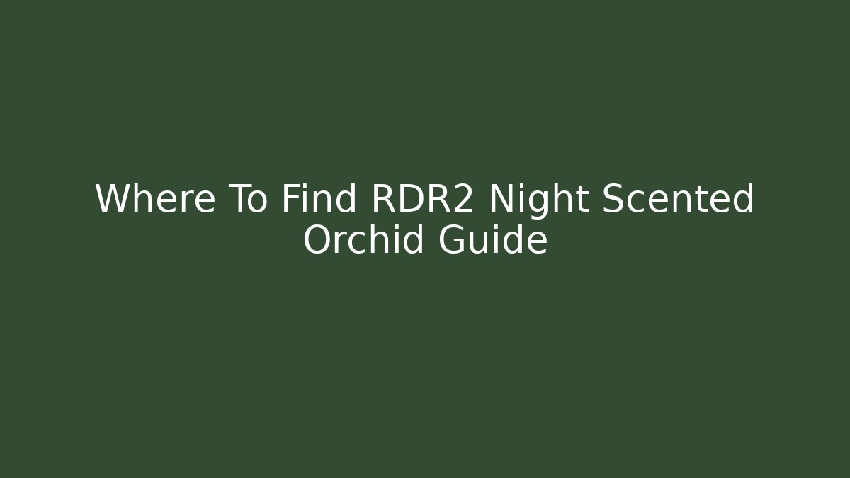 Where To Find RDR2 Night Scented Orchid Guide