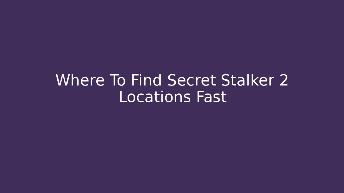 Where To Find Secret Stalker 2 Locations Fast