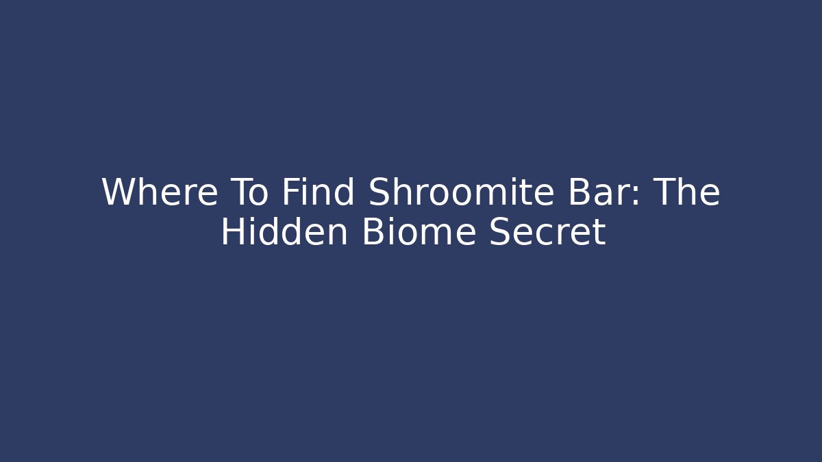 Where To Find Shroomite Bar: The Hidden Biome Secret
