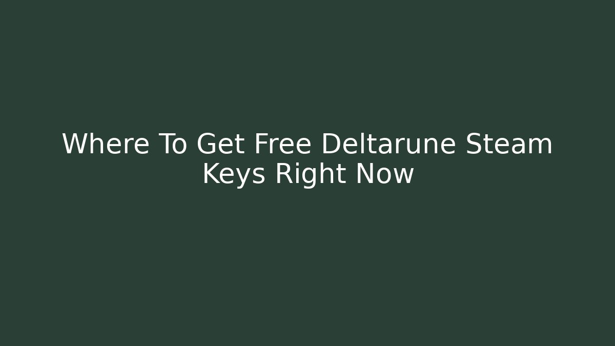 Where To Get Free Deltarune Steam Keys Right Now