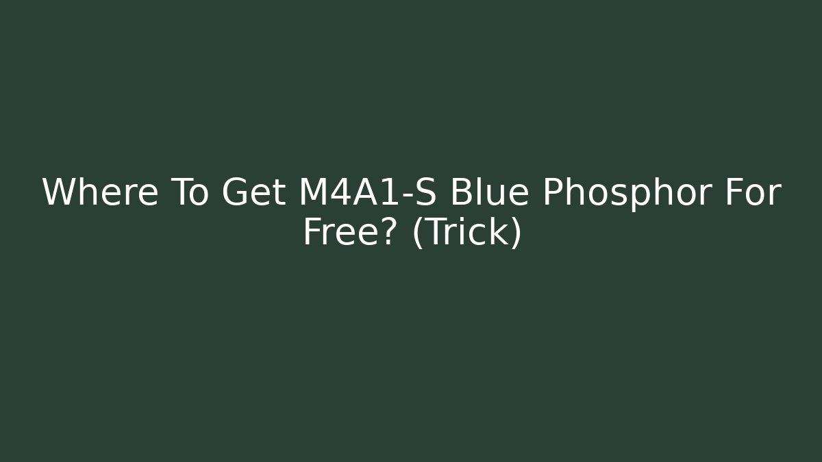 Where To Get M4A1-S Blue Phosphor For Free? (Trick)