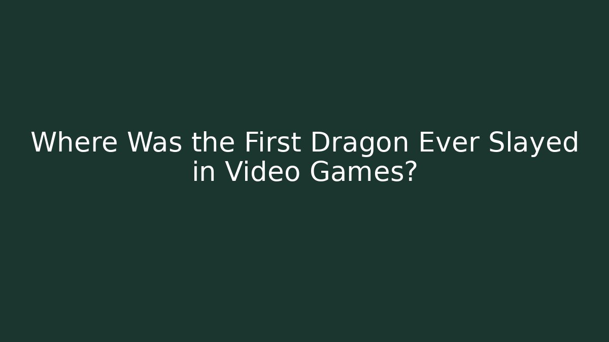 Where Was the First Dragon Ever Slayed in Video Games?