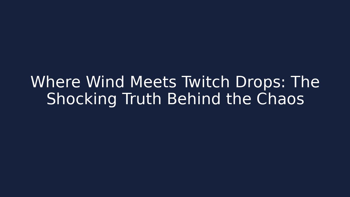 Where Wind Meets Twitch Drops: The Shocking Truth Behind the Chaos