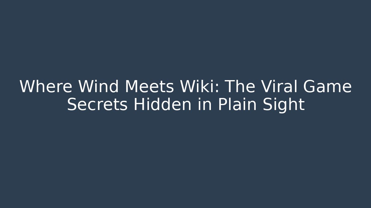 Where Wind Meets Wiki: The Viral Game Secrets Hidden in Plain Sight