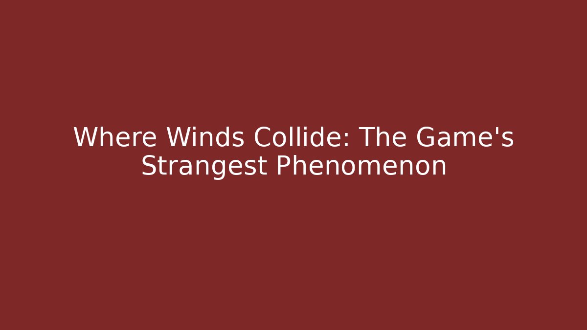Where Winds Collide: The Game's Strangest Phenomenon