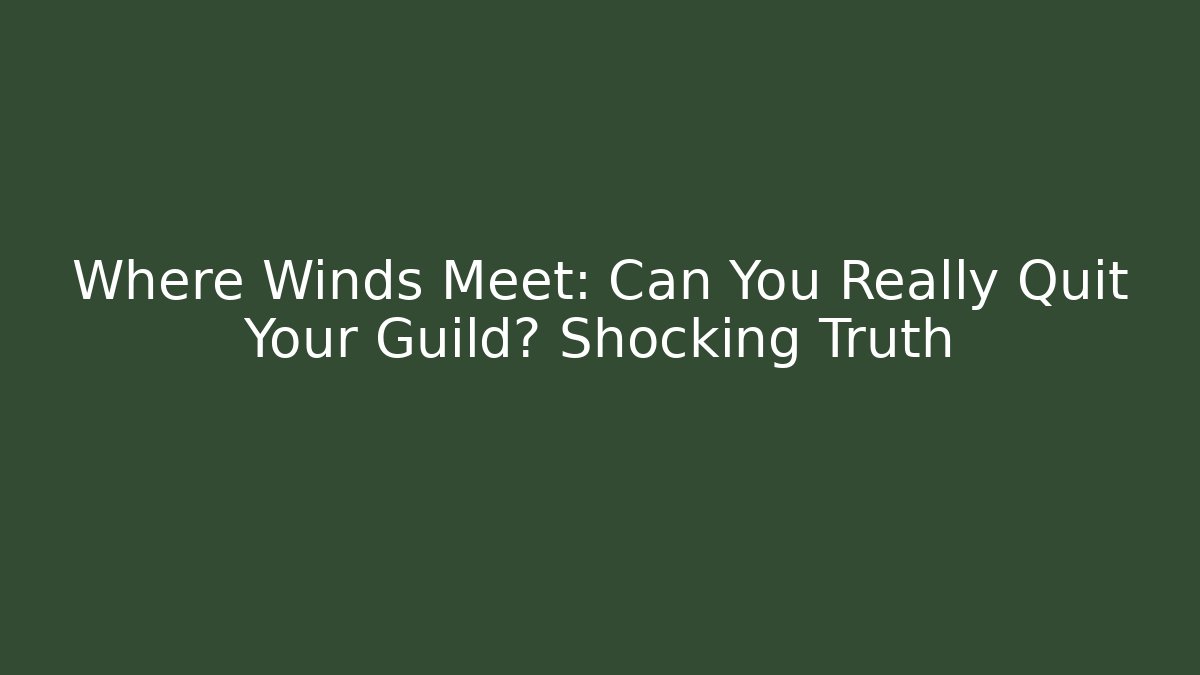 Where Winds Meet: Can You Really Quit Your Guild? Shocking Truth - Critter Realm