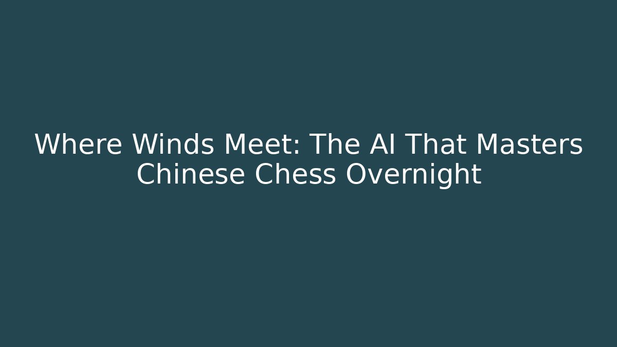 Where Winds Meet: The AI That Masters Chinese Chess Overnight