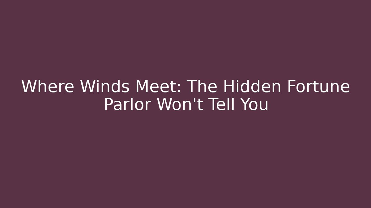 Where Winds Meet: The Hidden Fortune Parlor Won't Tell You - Critter Realm