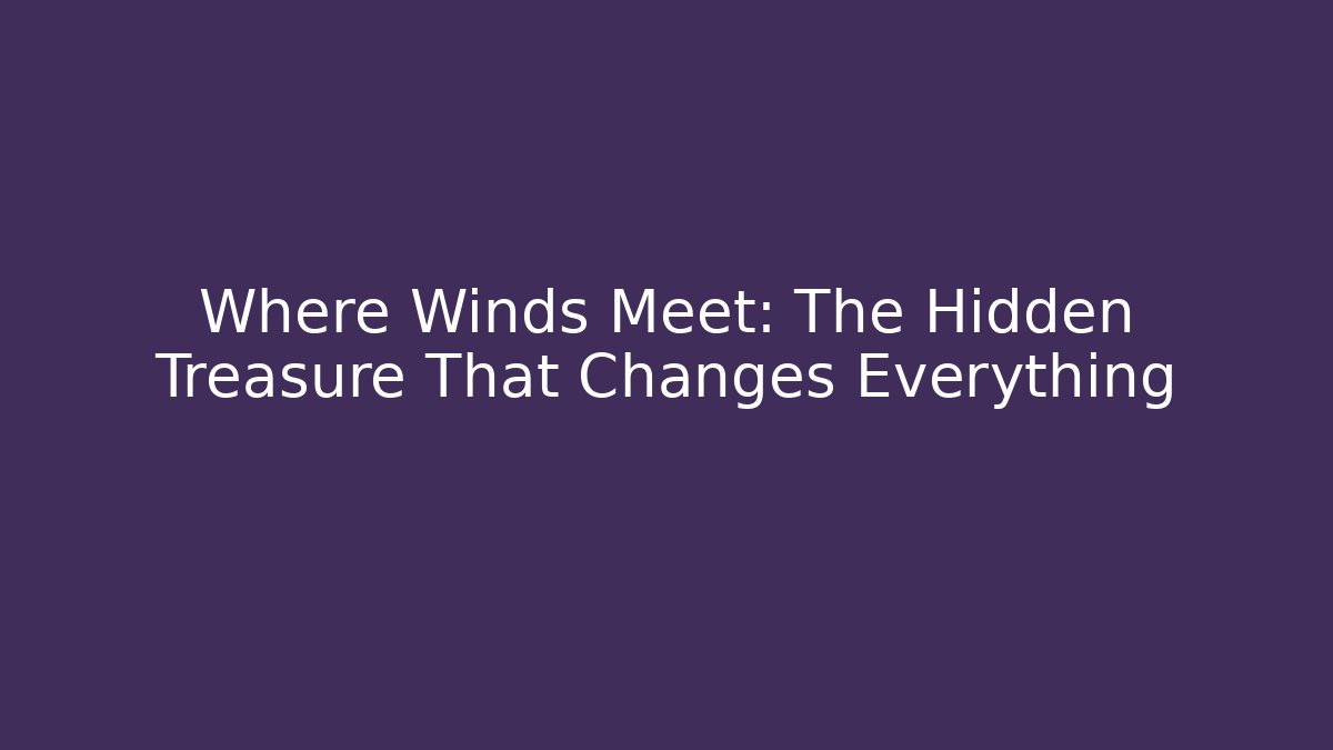 Where Winds Meet: The Hidden Treasure That Changes Everything - Critter Realm