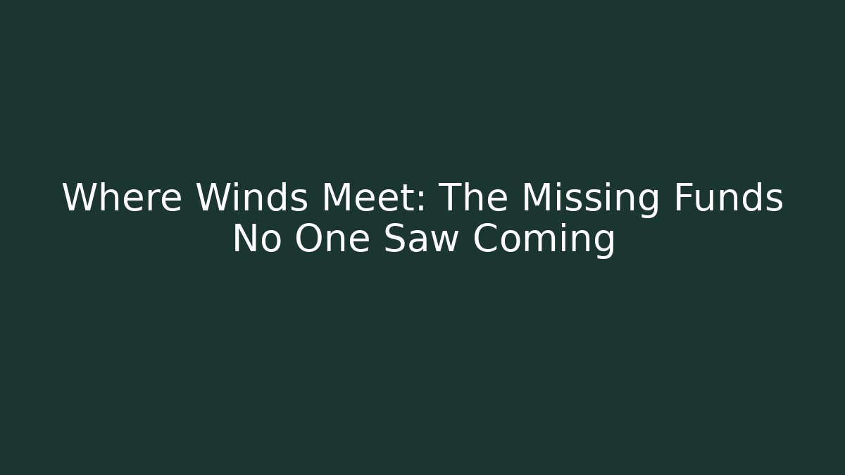 Where Winds Meet: The Missing Funds No One Saw Coming