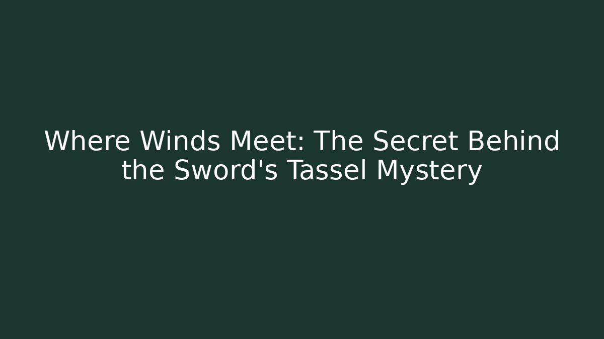 Where Winds Meet: The Secret Behind the Sword's Tassel Mystery