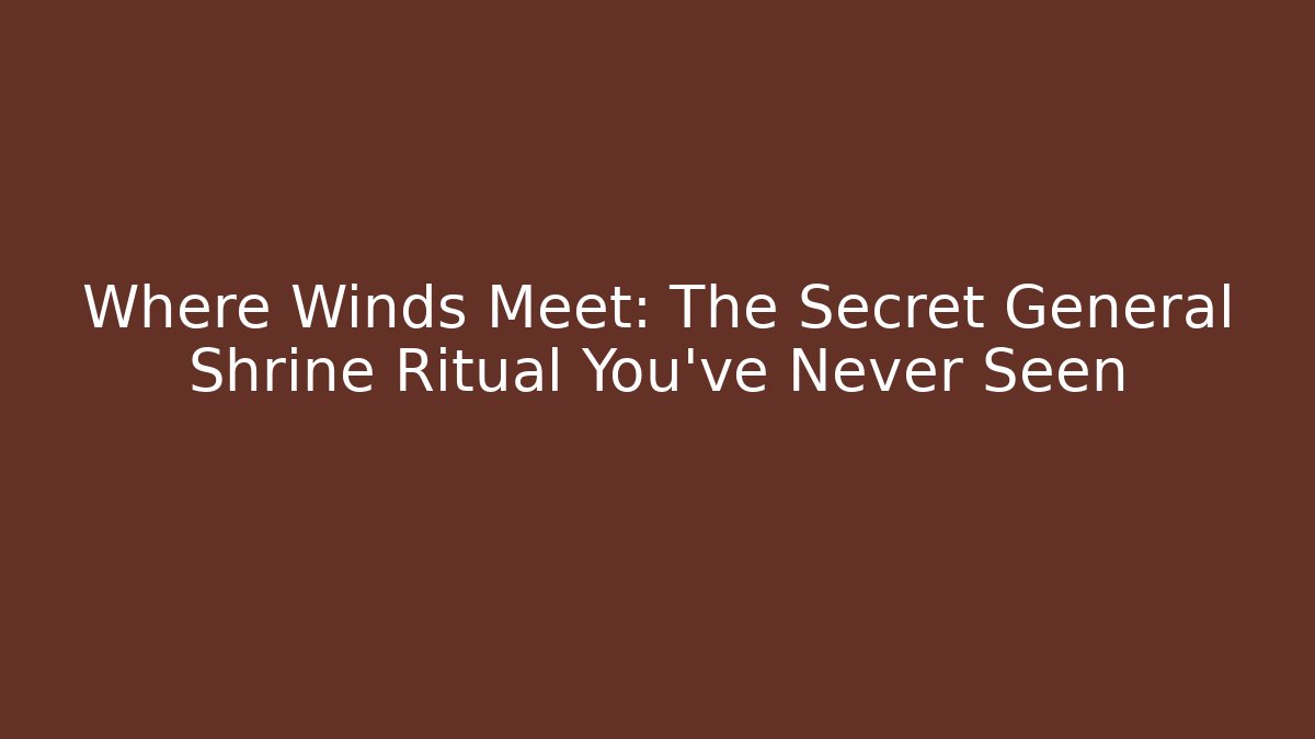 Where Winds Meet: The Secret General Shrine Ritual You've Never Seen - Critter Realm