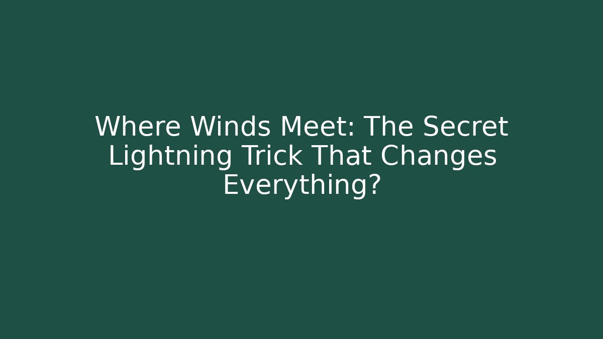 Where Winds Meet: The Secret Lightning Trick That Changes Everything?