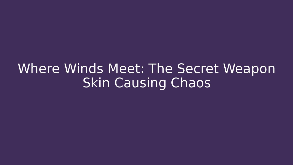 Where Winds Meet: The Secret Weapon Skin Causing Chaos