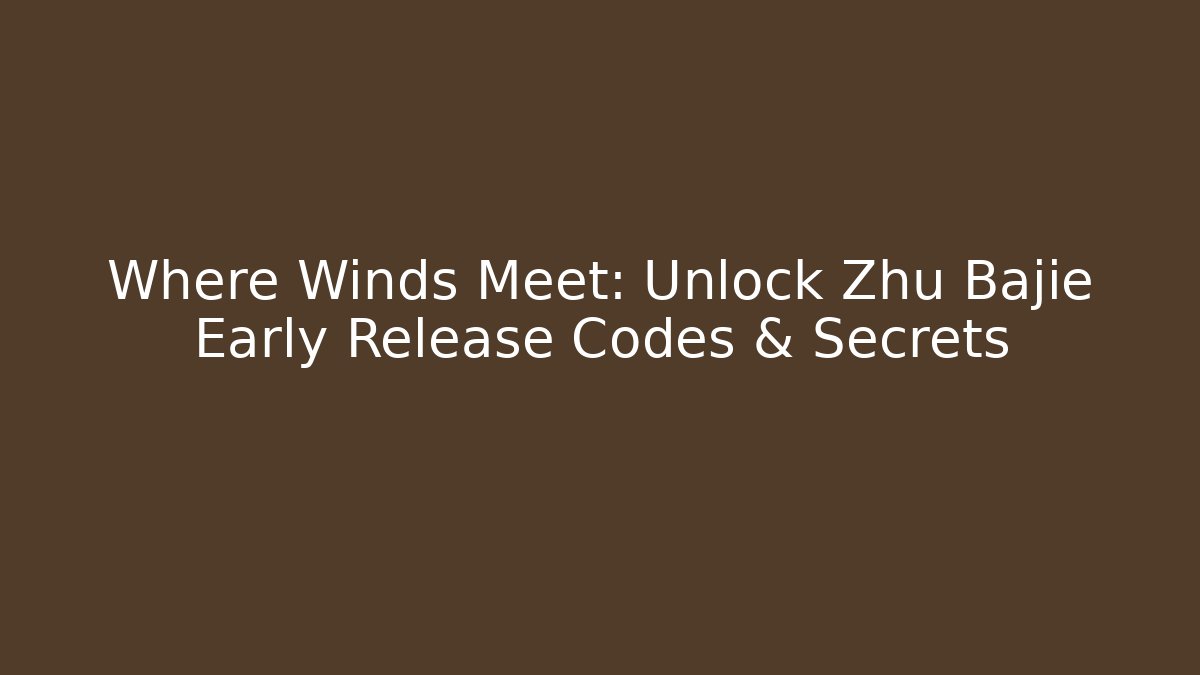 Where Winds Meet: Unlock Zhu Bajie Early Release Codes & Secrets - Critter Realm