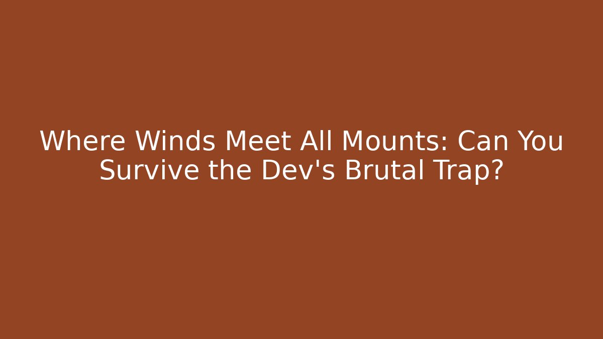 Where Winds Meet All Mounts: Can You Survive the Dev's Brutal Trap? - Critter Realm
