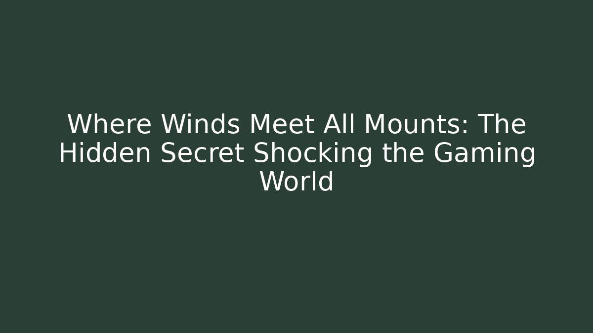 Where Winds Meet All Mounts: The Hidden Secret Shocking the Gaming World