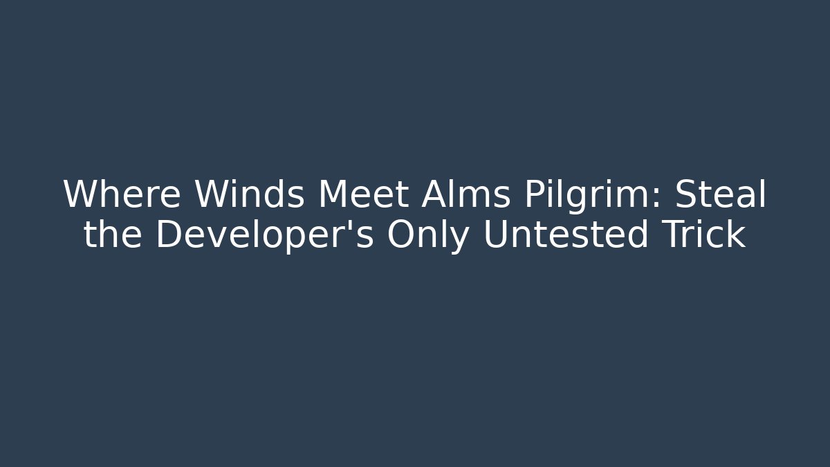 Where Winds Meet Alms Pilgrim: Steal the Developer’s Only Untested Trick