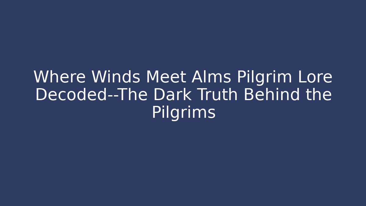 Where Winds Meet Alms Pilgrim Lore Decoded—The Dark Truth Behind the Pilgrims