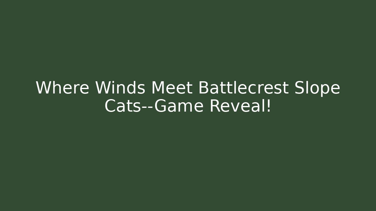 Where Winds Meet Battlecrest Slope Cats—Game Reveal!