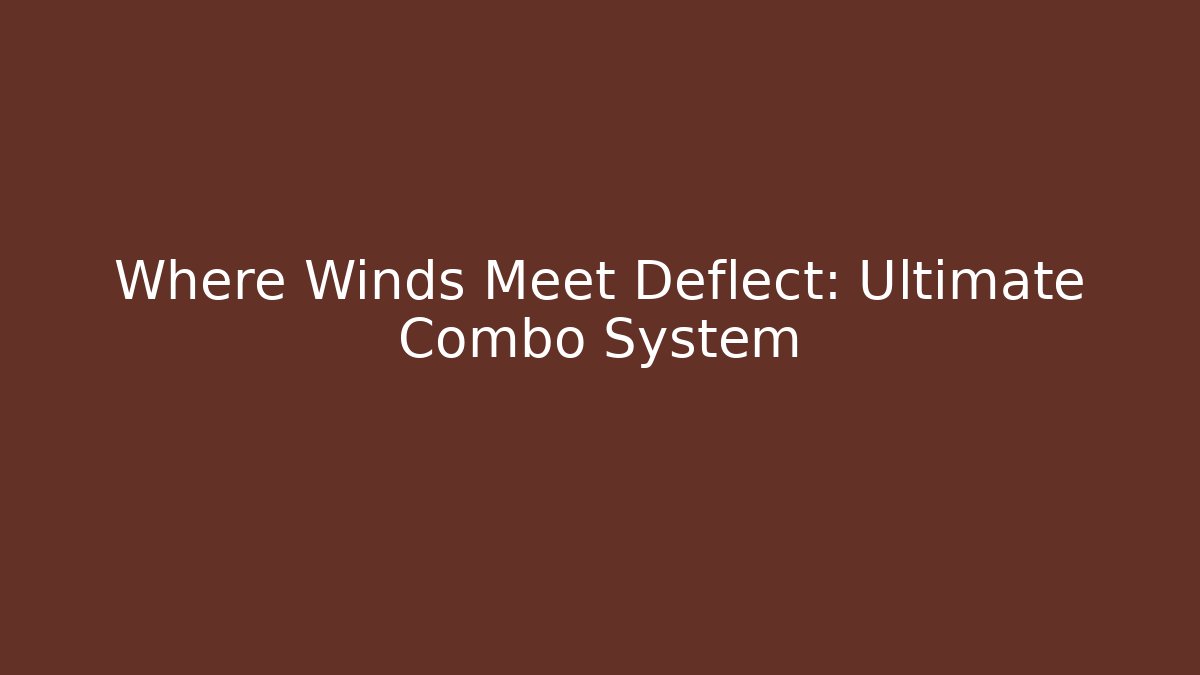 Where Winds Meet Deflect: Ultimate Combo System