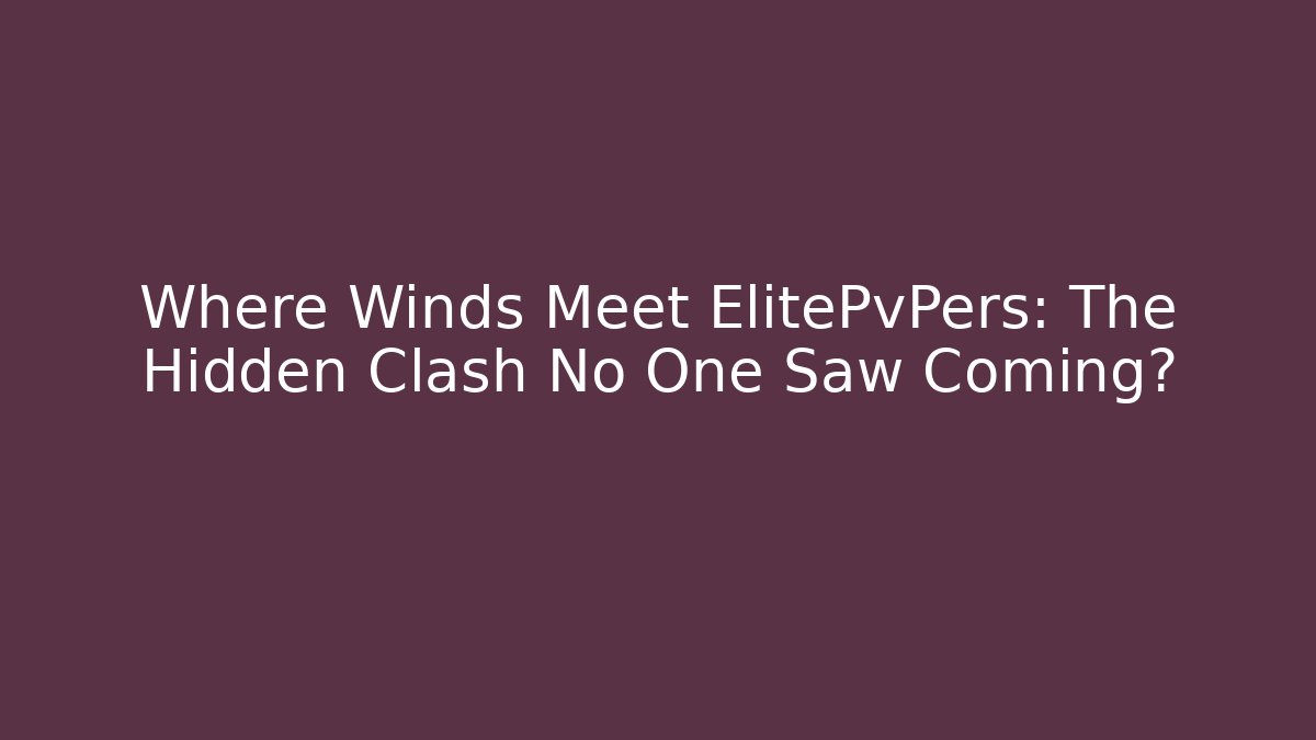 Where Winds Meet ElitePvPers: The Hidden Clash No One Saw Coming?
