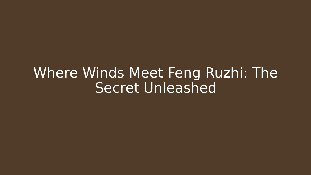 Where Winds Meet Feng Ruzhi: The Secret Unleashed - Critter Realm
