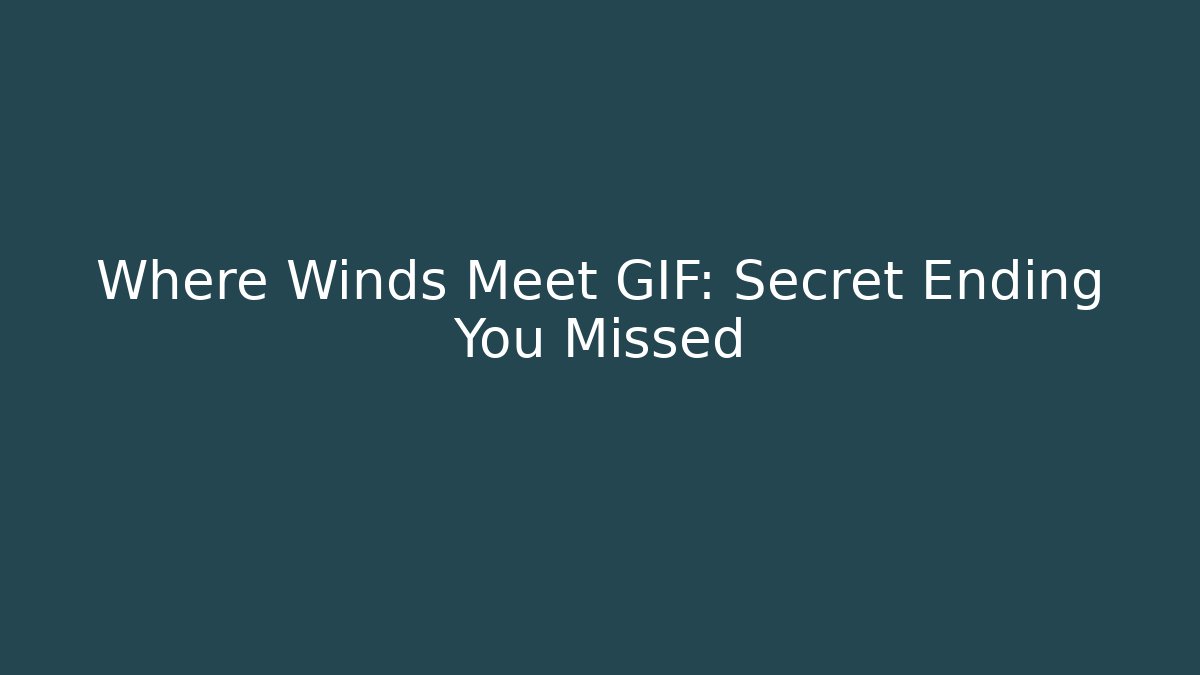 Where Winds Meet GIF: Secret Ending You Missed