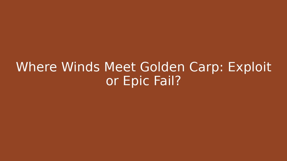 Where Winds Meet Golden Carp: Exploit or Epic Fail? - Critter Realm